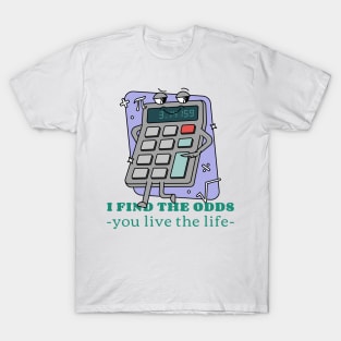 I FIND THE ODDS, YOU LIVE THE LIFE ACTUARIAL MATHEMATICS T-Shirt